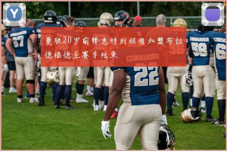 曼联20岁前锋惠特利租借加盟布拉德福德至赛季结束